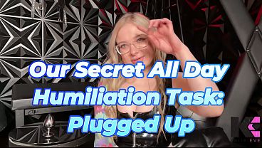 Our Secret All Day Humiliation Task: Plugged Up